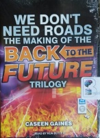 We Don't Need Roads - The Making of the Back to the Future Trilogy written by Caseen Gaines performed by Ron Butler on MP3 CD (Unabridged)